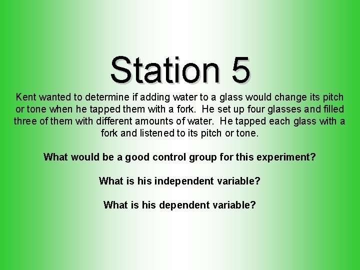 Station 5 Kent wanted to determine if adding water to a glass would change