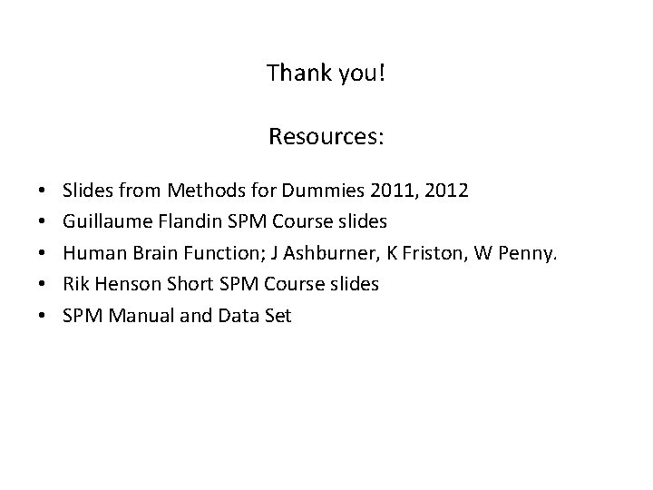 Thank you! Resources: • • • Slides from Methods for Dummies 2011, 2012 Guillaume