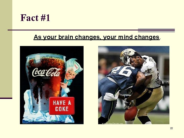 Fact #1 As your brain changes, your mind changes. 22 