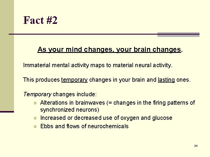 Fact #2 As your mind changes, your brain changes. Immaterial mental activity maps to