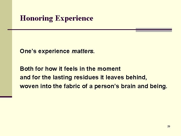 Honoring Experience One’s experience matters. Both for how it feels in the moment and