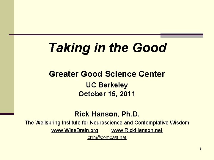 Taking in the Good Greater Good Science Center UC Berkeley October 15, 2011 Rick