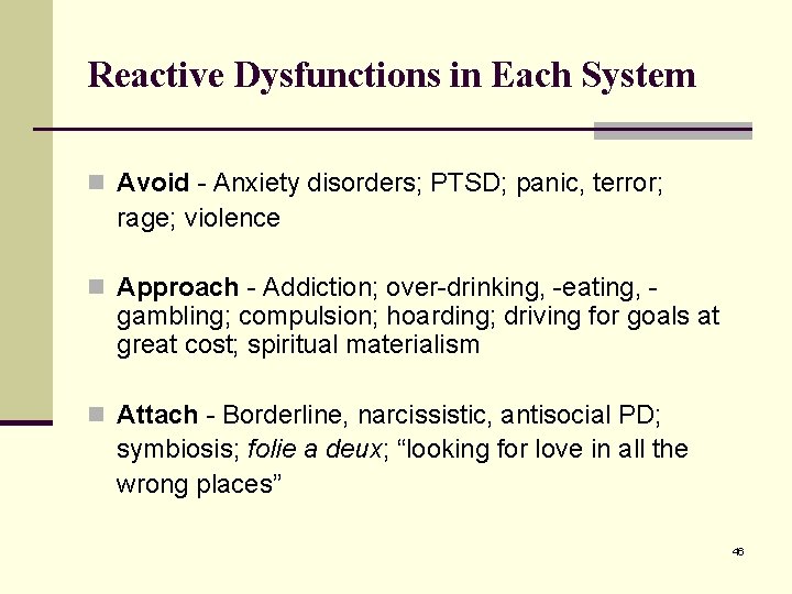 Reactive Dysfunctions in Each System n Avoid - Anxiety disorders; PTSD; panic, terror; rage;