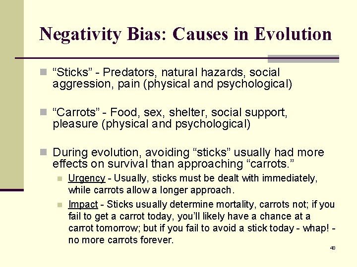 Negativity Bias: Causes in Evolution n “Sticks” - Predators, natural hazards, social aggression, pain