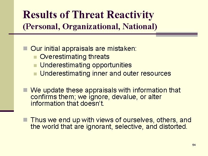 Results of Threat Reactivity (Personal, Organizational, National) n Our initial appraisals are mistaken: n