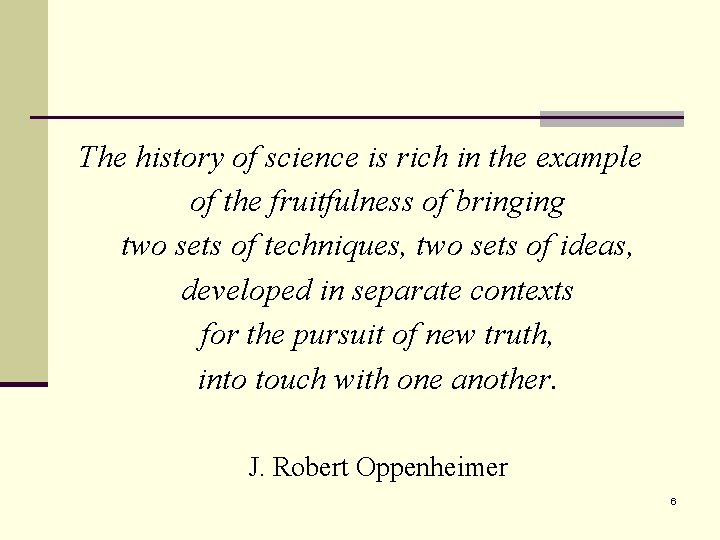 The history of science is rich in the example of the fruitfulness of bringing