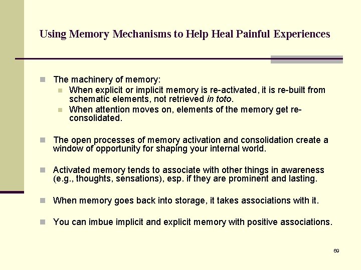 Using Memory Mechanisms to Help Heal Painful Experiences n The machinery of memory: n