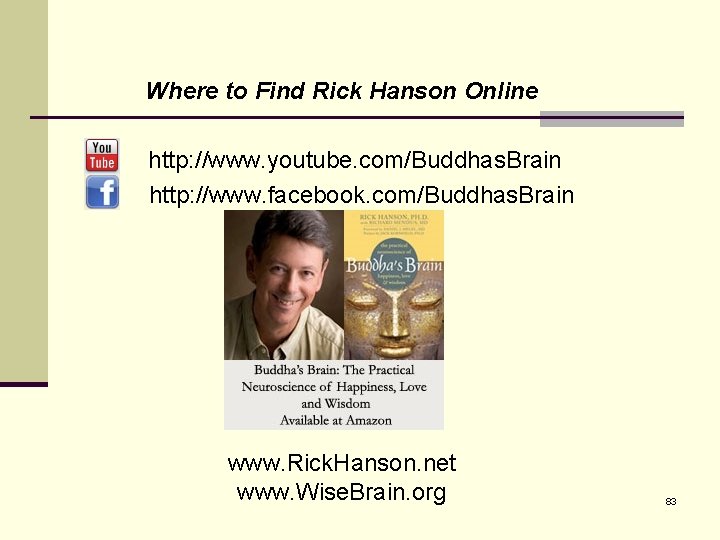 Where to Find Rick Hanson Online http: //www. youtube. com/Buddhas. Brain http: //www. facebook.