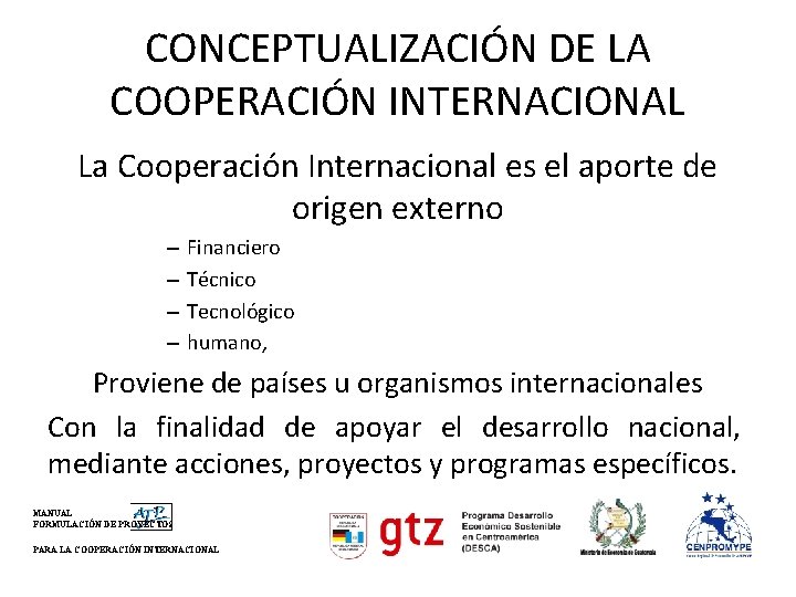 CONCEPTUALIZACIÓN DE LA COOPERACIÓN INTERNACIONAL La Cooperación Internacional es el aporte de origen externo