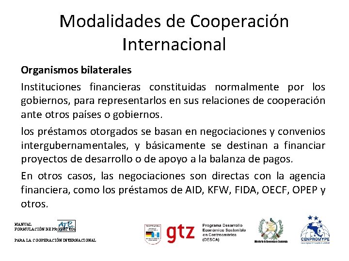 Modalidades de Cooperación Internacional Organismos bilaterales Instituciones financieras constituidas normalmente por los gobiernos, para