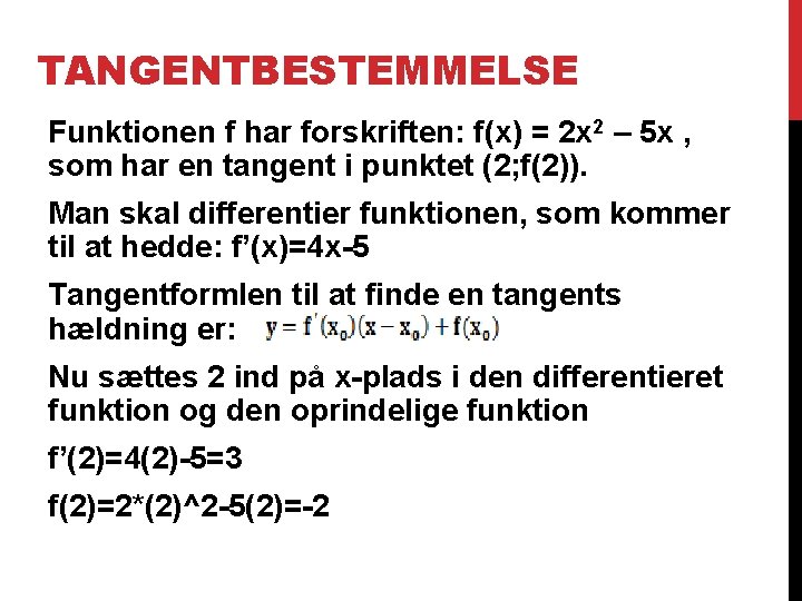 TANGENTBESTEMMELSE Funktionen f har forskriften: f(x) = 2 x 2 – 5 x ,