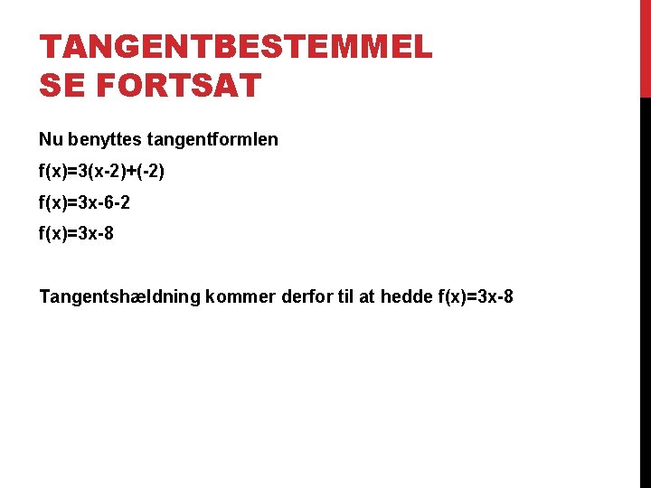 TANGENTBESTEMMEL SE FORTSAT Nu benyttes tangentformlen f(x)=3(x-2)+(-2) f(x)=3 x-6 -2 f(x)=3 x-8 Tangentshældning kommer