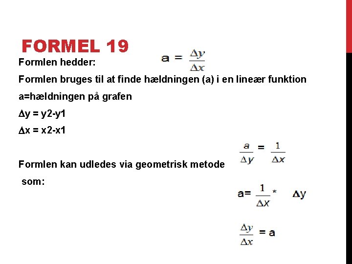 FORMEL 19 Formlen hedder: Formlen bruges til at finde hældningen (a) i en lineær