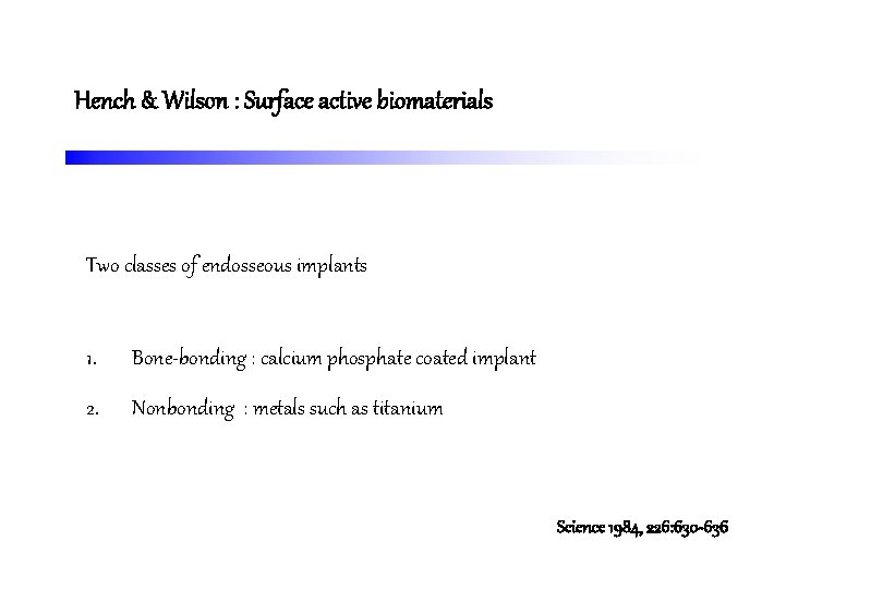 Hench & Wilson : Surface active biomaterials Two classes of endosseous implants 1. Bone-bonding