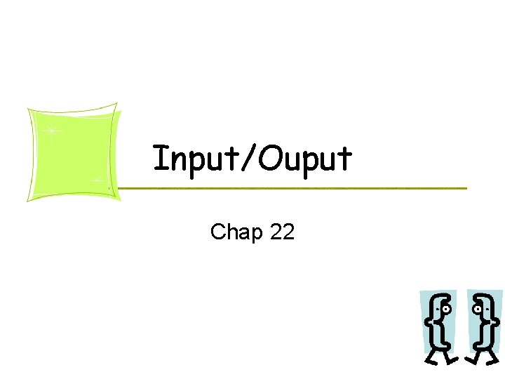 Input/Ouput Chap 22 Input/Ouput Chap 22