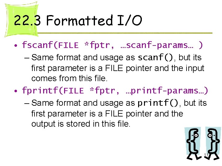 22. 3 Formatted I/O • fscanf(FILE *fptr, …scanf-params… ) – Same format and usage 22. 3 Formatted I/O • fscanf(FILE *fptr, …scanf-params… ) – Same format and usage
