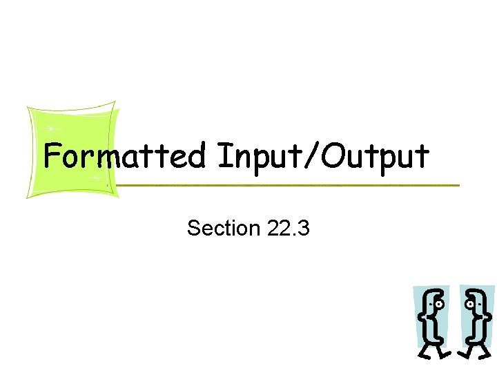 Formatted Input/Output Section 22. 3 Formatted Input/Output Section 22. 3