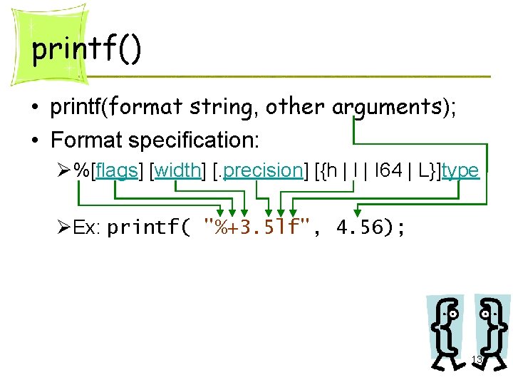 printf() • printf(format string, other arguments); • Format specification: Ø%[flags] [width] [. precision] [{h