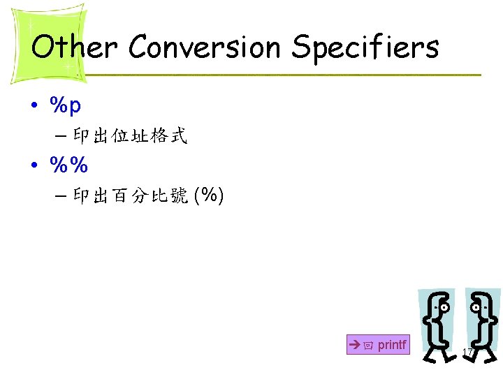 Other Conversion Specifiers • %p – 印出位址格式 • %% – 印出百分比號 (%) 回 printf Other Conversion Specifiers • %p – 印出位址格式 • %% – 印出百分比號 (%) 回 printf
