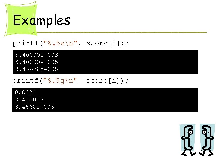 Examples printf("%. 5 en", score[i]); 3. 40000 e-003 3. 40000 e-005 3. 45678 e-005