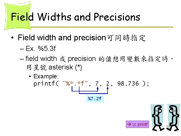 Field Widths and Precisions • Field width and precision可同時指定 – Ex. %5. 3 f Field Widths and Precisions • Field width and precision可同時指定 – Ex. %5. 3 f