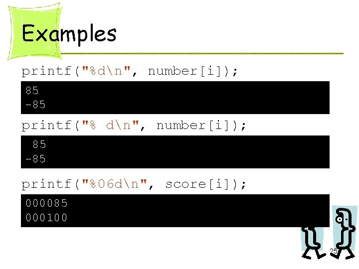 Examples printf("%dn", number[i]); 85 -85 printf("%06 dn", score[i]); 000085 000100 25 