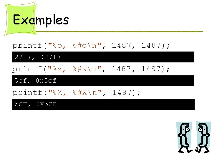 Examples printf("%o, %#on", 1487); 2717, 02717 printf("%x, %#xn", 1487); 5 cf, 0 x 5 Examples printf("%o, %#on", 1487); 2717, 02717 printf("%x, %#xn", 1487); 5 cf, 0 x 5