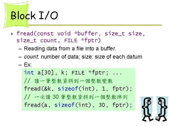 Block I/O • fread(const void *buffer, size_t size, size_t count, FILE *fptr) – Reading Block I/O • fread(const void *buffer, size_t size, size_t count, FILE *fptr) – Reading