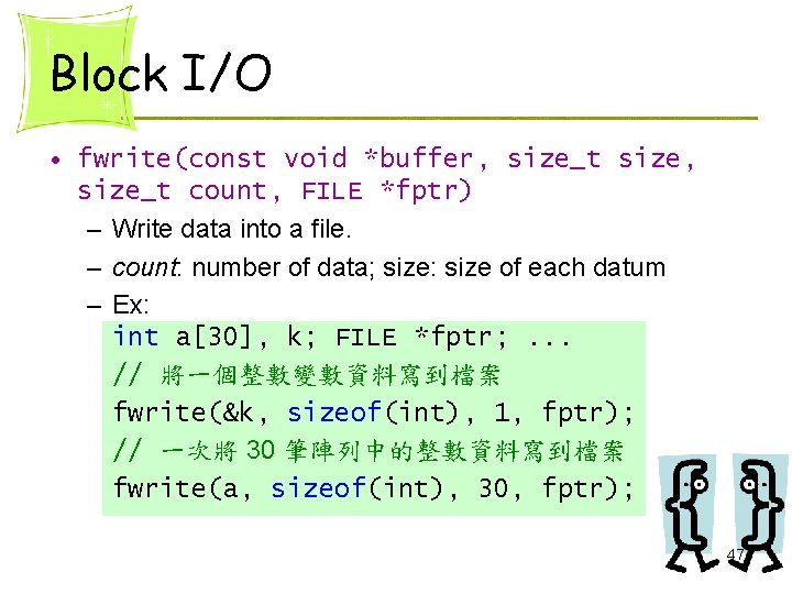 Block I/O • fwrite(const void *buffer, size_t size, size_t count, FILE *fptr) – Write Block I/O • fwrite(const void *buffer, size_t size, size_t count, FILE *fptr) – Write