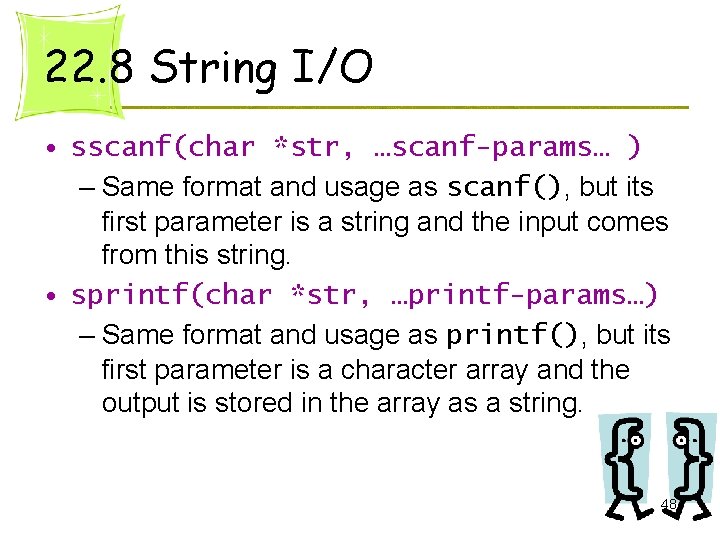 22. 8 String I/O • sscanf(char *str, …scanf-params… ) – Same format and usage 22. 8 String I/O • sscanf(char *str, …scanf-params… ) – Same format and usage