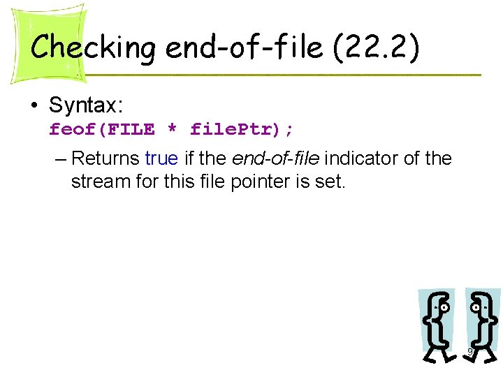 Checking end-of-file (22. 2) • Syntax: feof(FILE * file. Ptr); – Returns true if Checking end-of-file (22. 2) • Syntax: feof(FILE * file. Ptr); – Returns true if