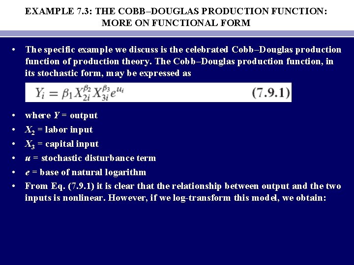 EXAMPLE 7. 3: THE COBB–DOUGLAS PRODUCTION FUNCTION: MORE ON FUNCTIONAL FORM • The specific