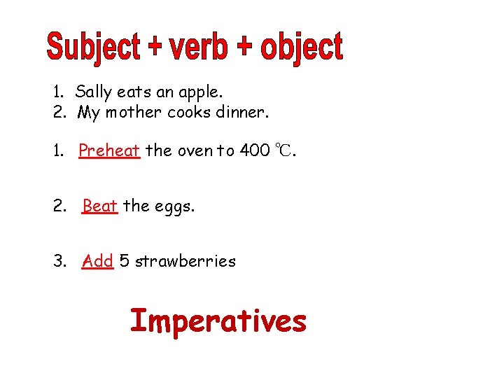 1. Sally eats an apple. 2. My mother cooks dinner. 1. Preheat the oven