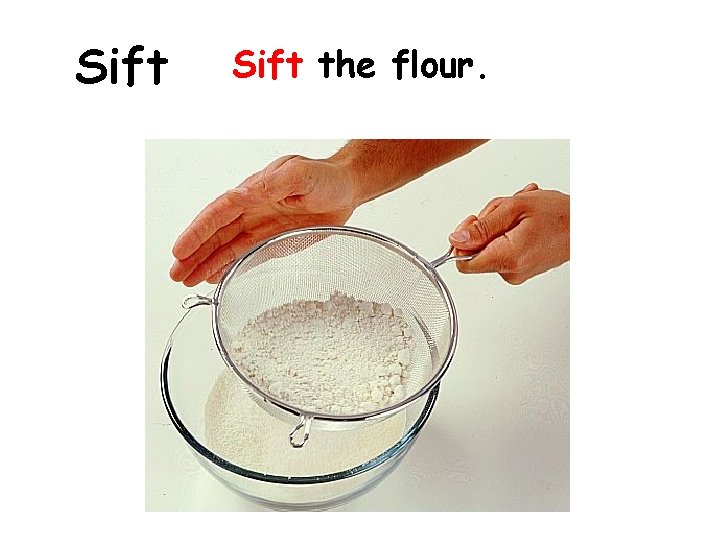 Sift the flour. 