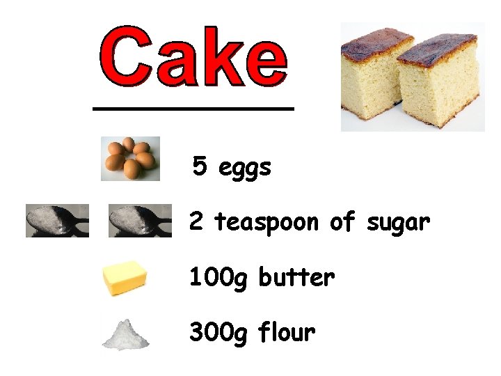 5 eggs 2 teaspoon of sugar 100 g butter 300 g flour 