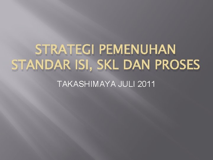 STRATEGI PEMENUHAN STANDAR ISI, SKL DAN PROSES TAKASHIMAYA JULI 2011 