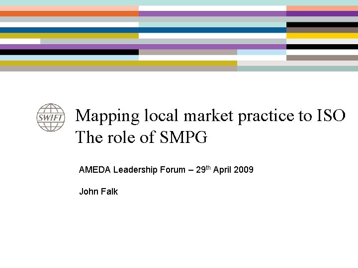Mapping local market practice to ISO The role of SMPG AMEDA Leadership Forum –