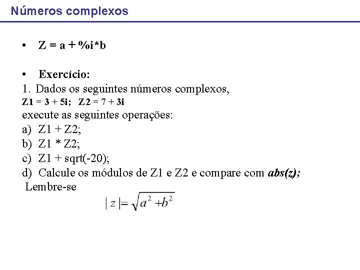 Números complexos • Z = a + %i*b • Exercício: 1. Dados os seguintes