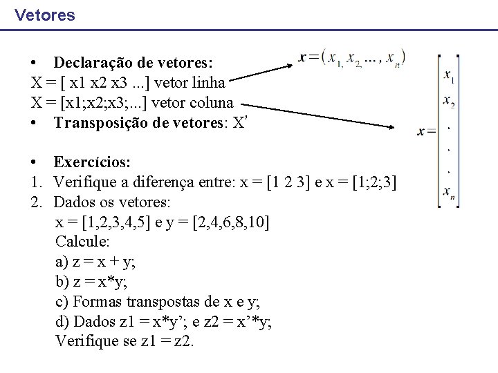 Vetores • Declaração de vetores: X = [ x 1 x 2 x 3.