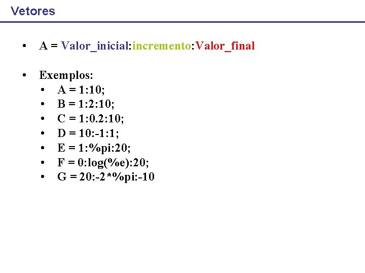 Vetores • A = Valor_inicial: incremento: Valor_final • Exemplos: • A = 1: 10;
