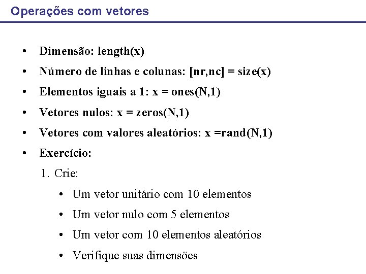 Operações com vetores • Dimensão: length(x) • Número de linhas e colunas: [nr, nc]