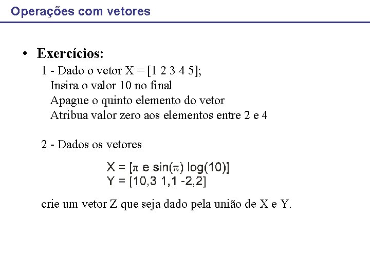 Operações com vetores • Exercícios: 1 - Dado o vetor X = [1 2