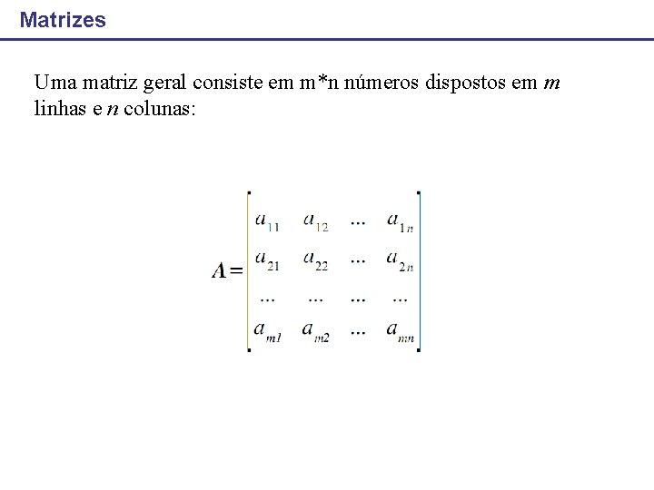 Matrizes Uma matriz geral consiste em m*n números dispostos em m linhas e n