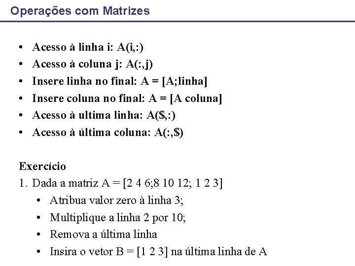 Operações com Matrizes • • • Acesso à linha i: A(i, : ) Acesso