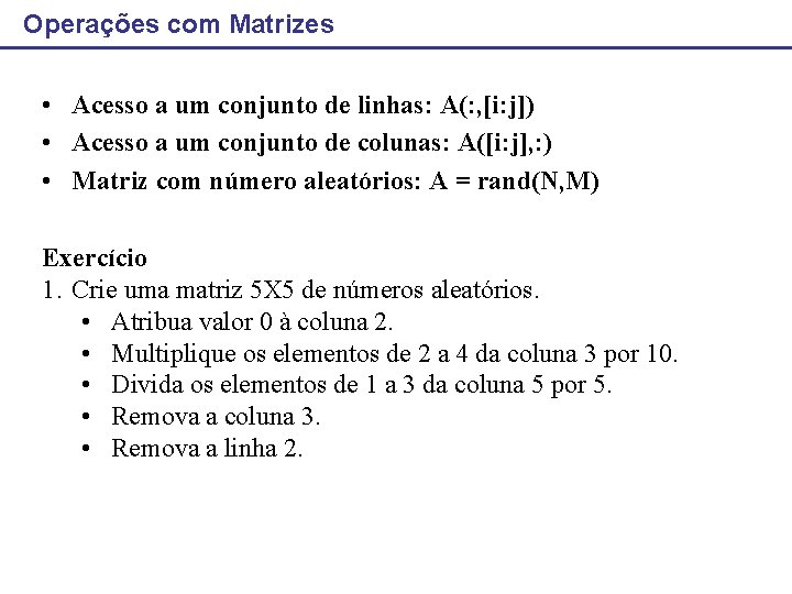 Operações com Matrizes • Acesso a um conjunto de linhas: A(: , [i: j])