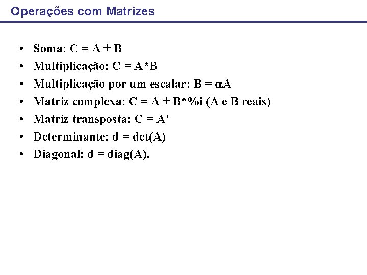 Operações com Matrizes • • Soma: C = A + B Multiplicação: C =