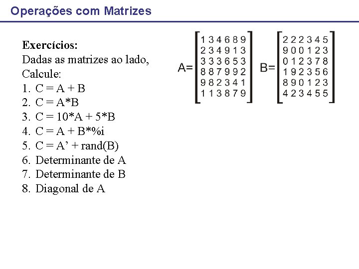 Operações com Matrizes Exercícios: Dadas as matrizes ao lado, Calcule: 1. C = A