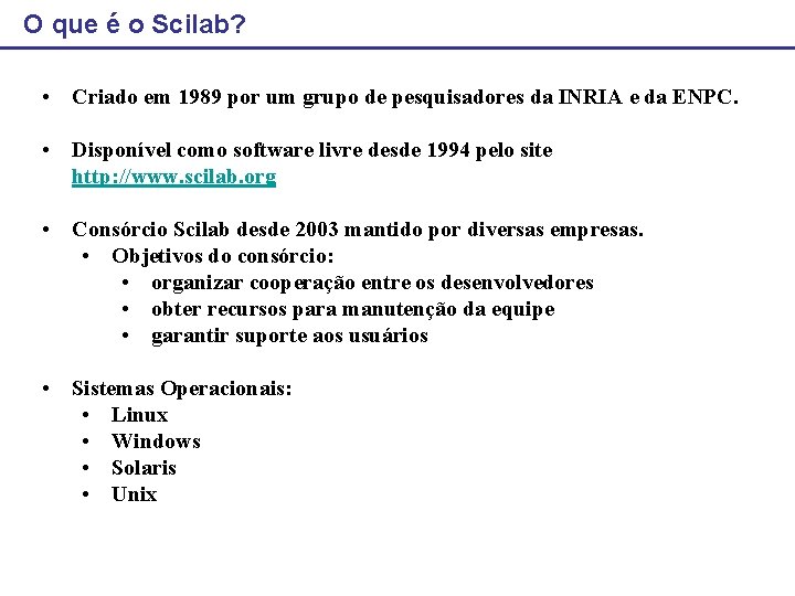 O que é o Scilab? • Criado em 1989 por um grupo de pesquisadores