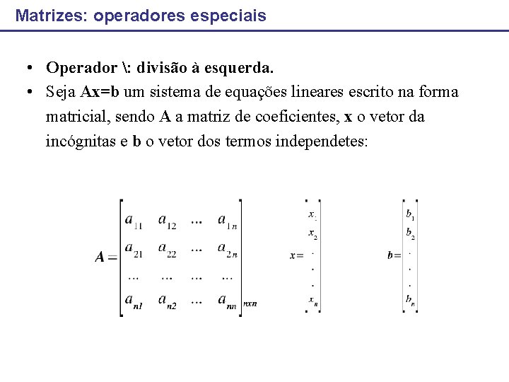 Matrizes: operadores especiais • Operador : divisão à esquerda. • Seja Ax=b um sistema