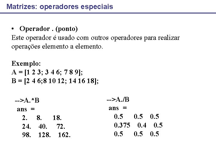 Matrizes: operadores especiais • Operador. (ponto) Este operador é usado com outros operadores para